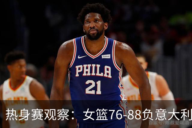 热身赛观察：女篮76-88负意大利的四点