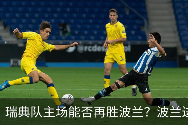 瑞典队主场能否再胜波兰？波兰进攻状态堪忧！