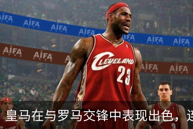 皇马在与罗马交锋中表现出色，连续四场零失球