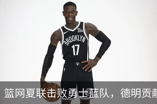 篮网夏联击败勇士蓝队，德明贡献23分