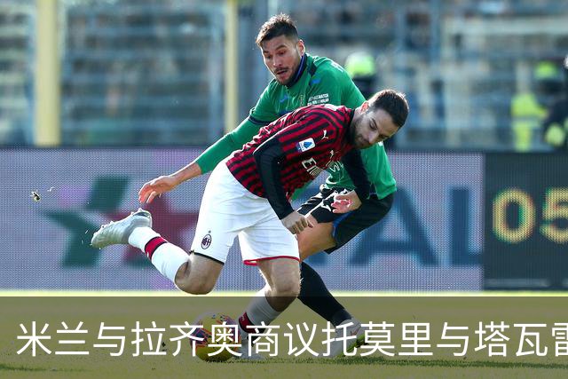 米兰与拉齐奥商议托莫里与塔瓦雷斯互换可能性