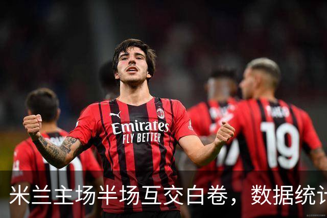 米兰主场半场互交白卷，数据统计