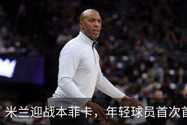 米兰迎战本菲卡，年轻球员首次首发
