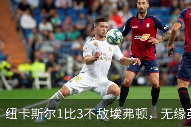 纽卡斯尔1比3不敌埃弗顿，无缘英联杯晋级