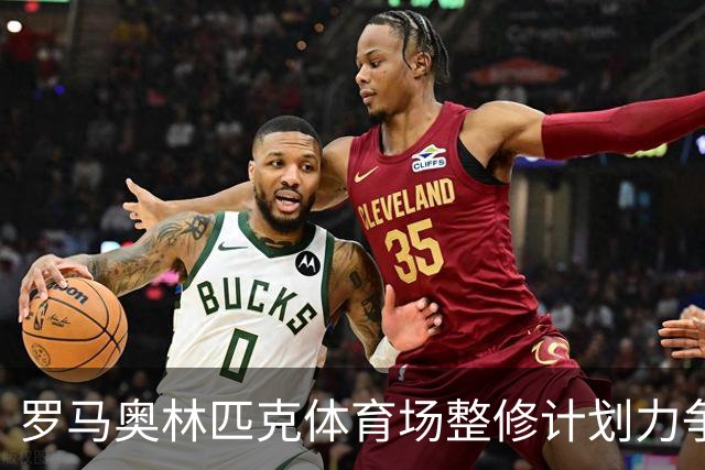 罗马奥林匹克体育场整修计划力争2030年前完工