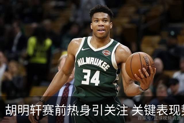 胡明轩赛前热身引关注 关键表现势在必行