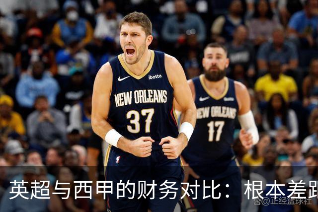 英超与西甲的财务对比：根本差距引发的担忧