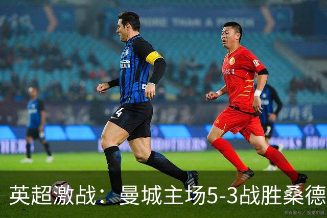 英超激战：曼城主场5-3战胜桑德兰，保持全胜佳绩