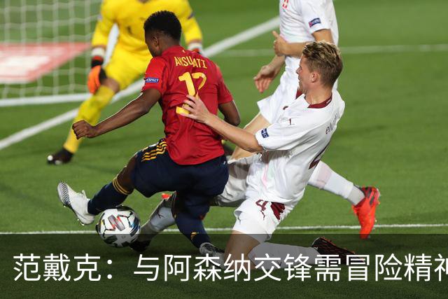范戴克：与阿森纳交锋需冒险精神，平衡风险与收益