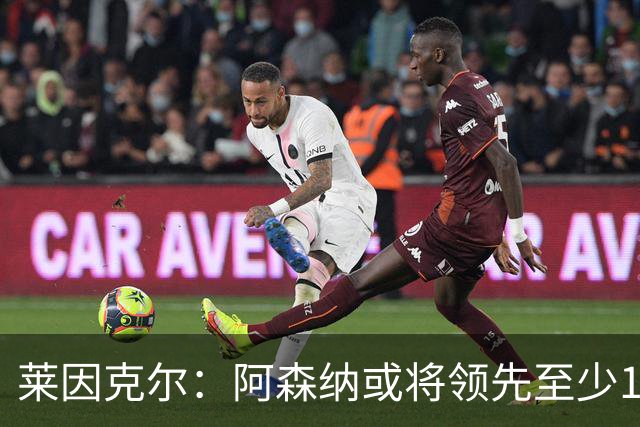莱因克尔：阿森纳或将领先至少10分夺冠