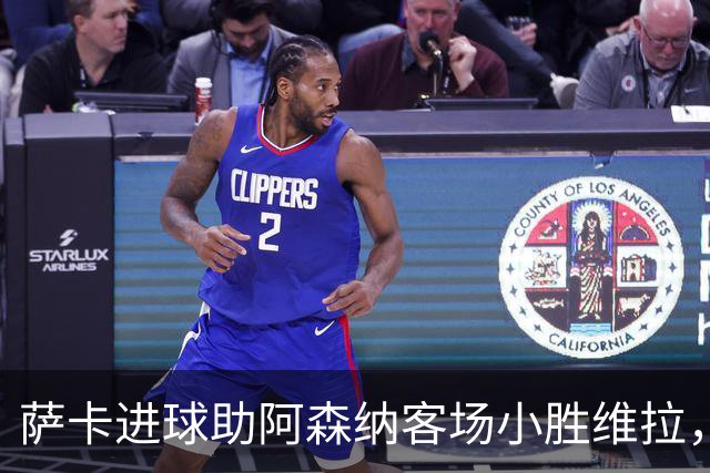 萨卡进球助阿森纳客场小胜维拉，攻防仍待加强
