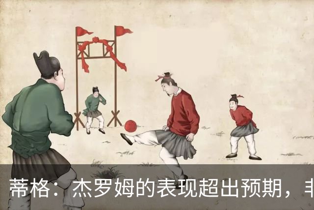 蒂格：杰罗姆的表现超出预期，非昙花一现