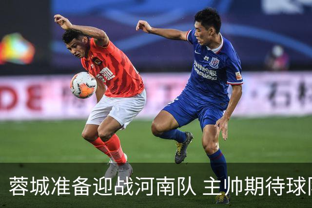 蓉城准备迎战河南队 主帅期待球队突破历史