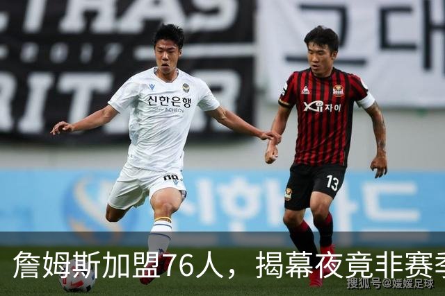 詹姆斯加盟76人，揭幕夜竟非赛季首场比赛