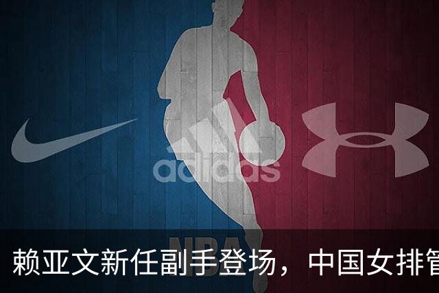 赖亚文新任副手登场，中国女排管理层再添新成员