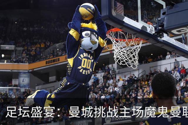 足坛盛宴：曼城挑战主场魔鬼曼联迎战樱桃 巴萨皇马再度交锋