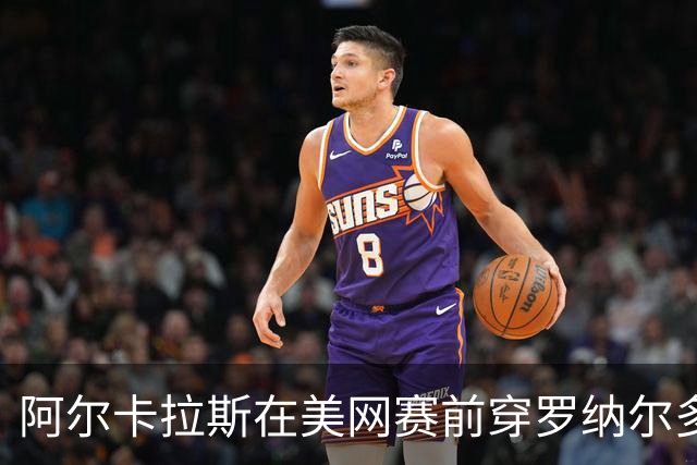 阿尔卡拉斯在美网赛前穿罗纳尔多球衣亮相