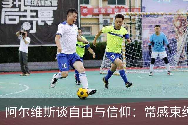 阿尔维斯谈自由与信仰：常感束缚的真相
