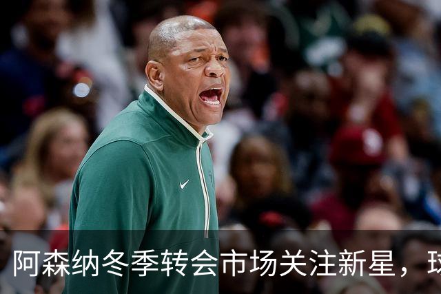 阿森纳冬季转会市场关注新星，球队薪资居英超首位