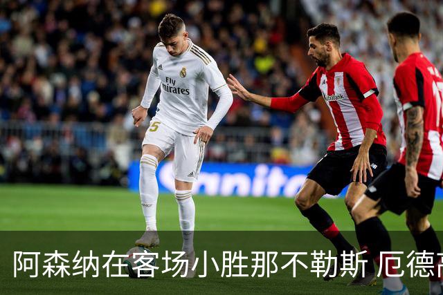 阿森纳在客场小胜那不勒斯 厄德高精彩远射迎欧冠首胜