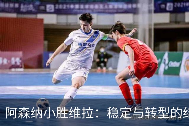 阿森纳小胜维拉：稳定与转型的结合之道