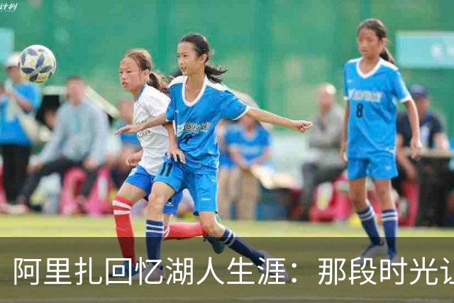 阿里扎回忆湖人生涯：那段时光让我受益终生