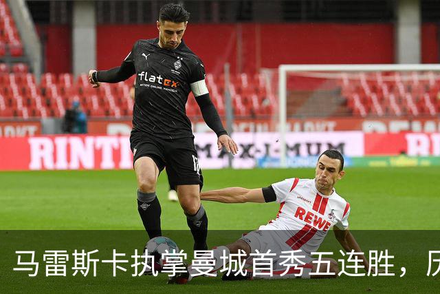 马雷斯卡执掌曼城首秀五连胜，历史第六人