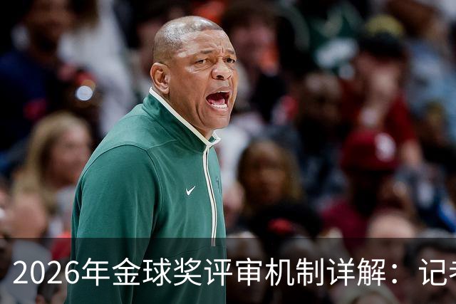 2026年金球奖评审机制详解：记者投票选出最佳球员