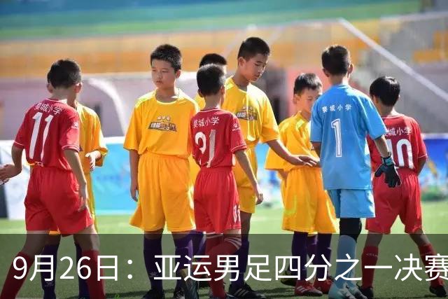 9月26日：亚运男足四分之一决赛，中国迎战泰国