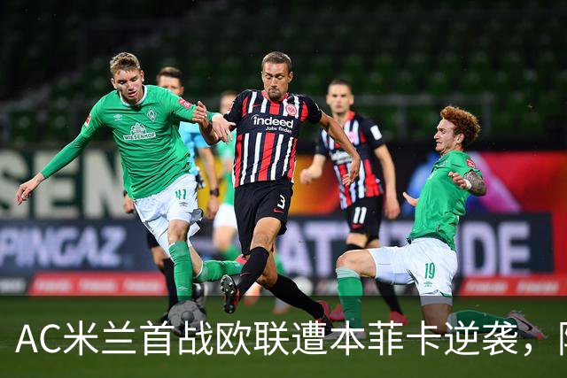 AC米兰首战欧联遭本菲卡逆袭，阿莫林旧主魅影下失利