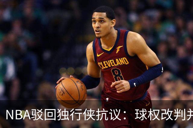 NBA驳回独行侠抗议：球权改判并非裁判责任