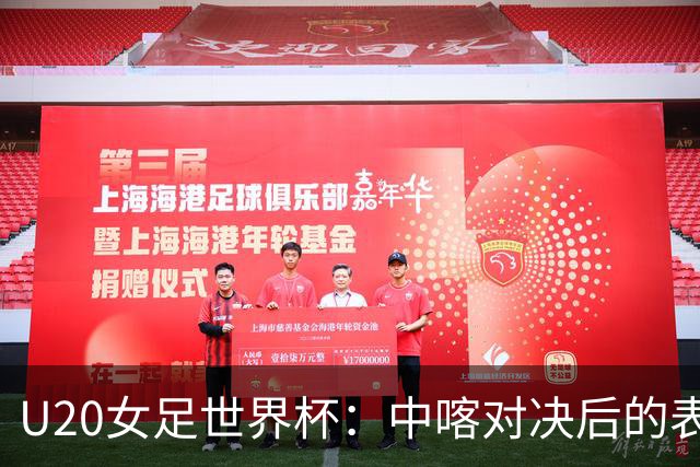 U20女足世界杯：中喀对决后的表现分析
