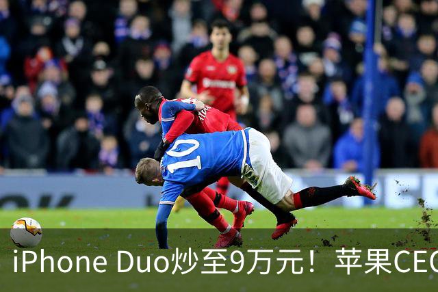 iPhone Duo炒至9万元！苹果CEO批评竞争对手折叠屏质量
